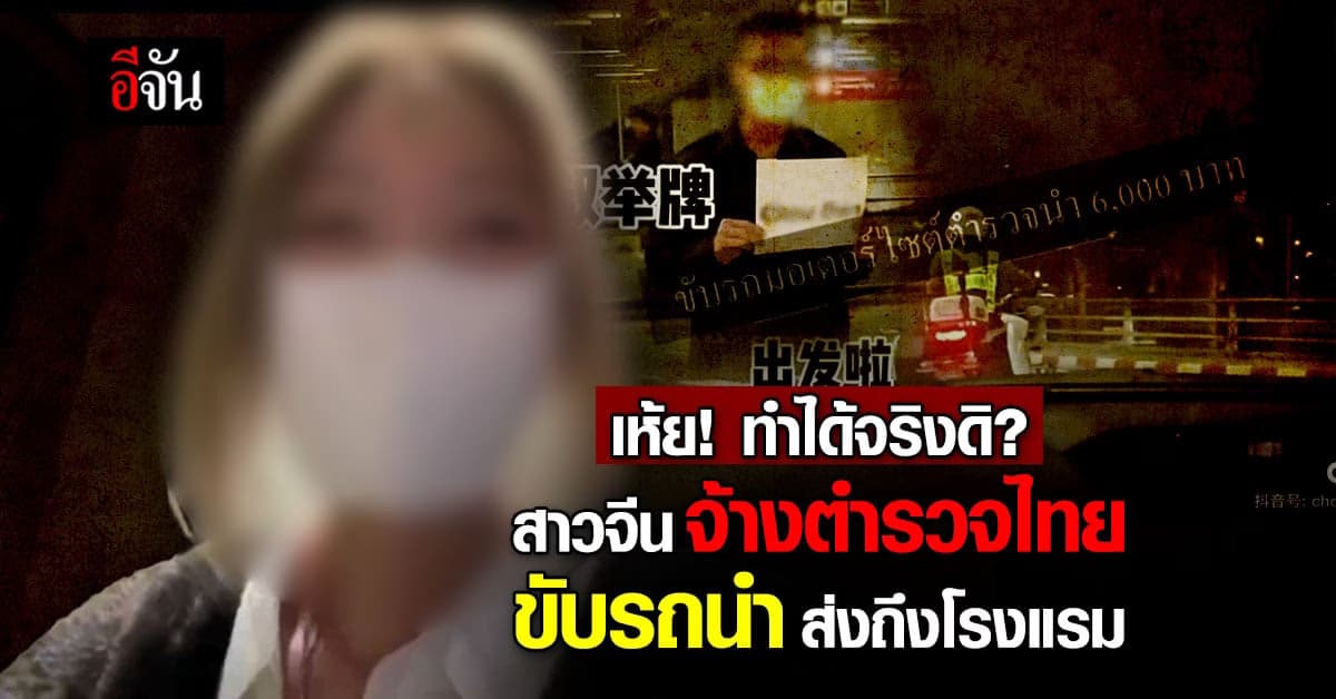 คนไทยงง? สาวจีนอัดคลิปติ๊กต็อก มาเที่ยวไทย จ้างตำรวจขับรถนำขบวน