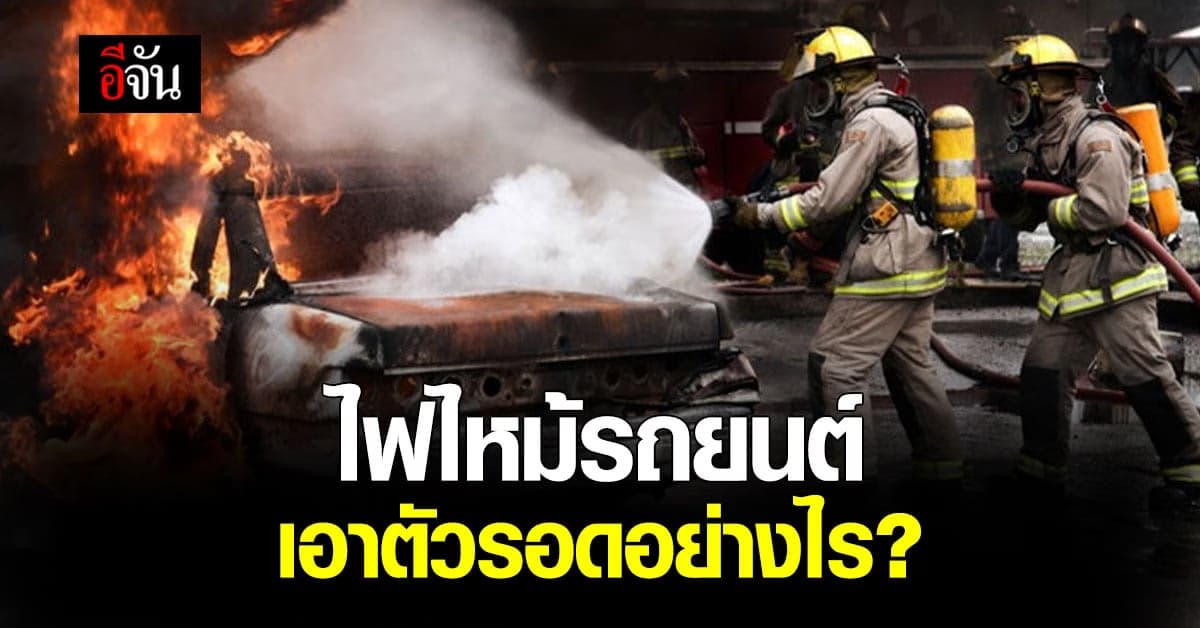 5 วิธีเอาตัวรอด เมื่อเกิดเหตุ ไฟไหม้รถยนต์ ต้องทำอย่างไร!