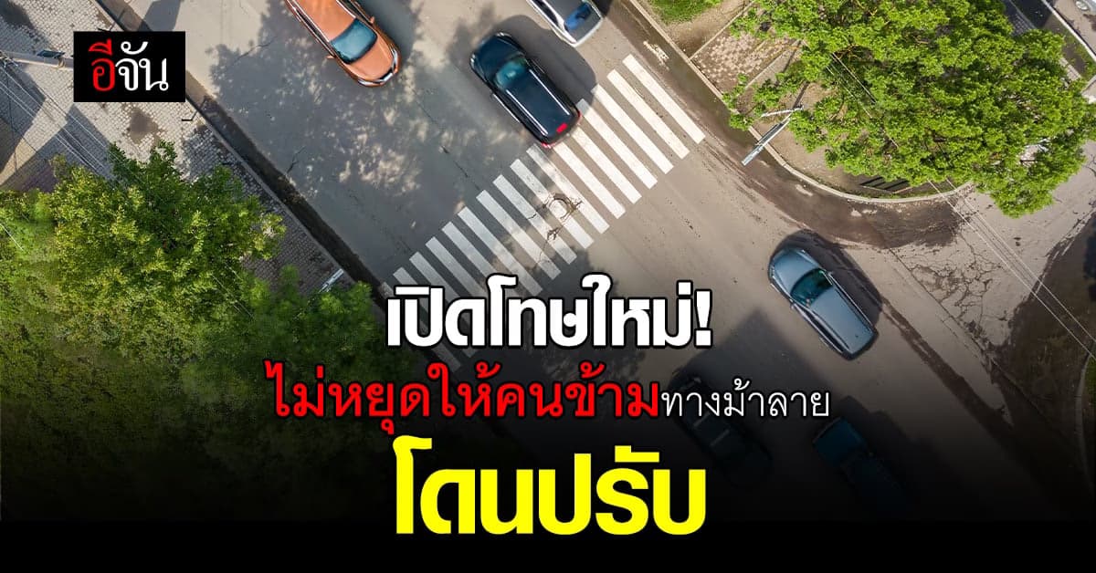กม.จราจรใหม่ ไม่หยุดให้คนข้าม ทางม้าลาย ปรับ 4,000 บาท ตัด 1 แต้ม