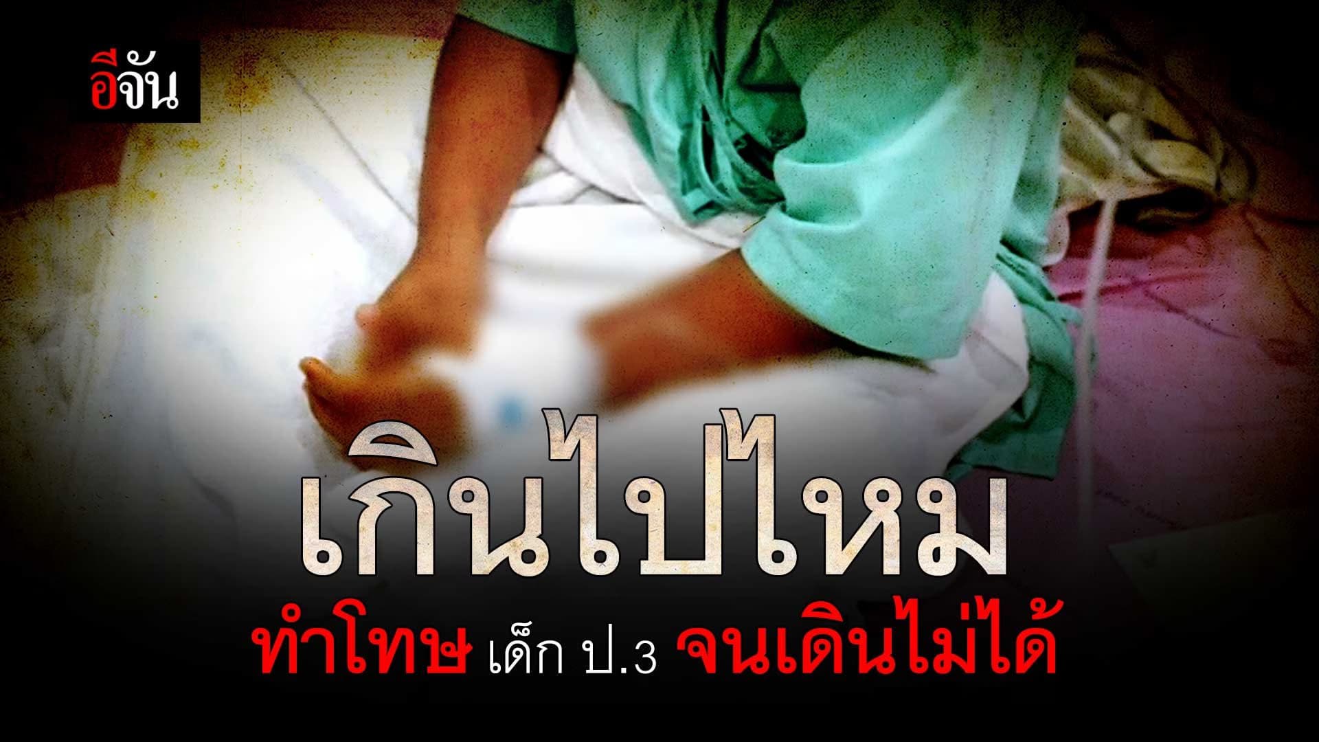 🎬 เกินไปไหม ทำโทษ เด็ก ป.3 จนเดินไม่ได้