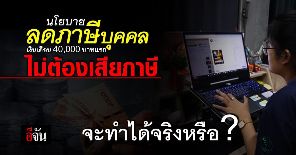 ลดภาษีบุคคล เงินเดือน 40,000 บาทแรก ไม่ต้องเสียภาษี เป็นไปได้จริงหรือ?