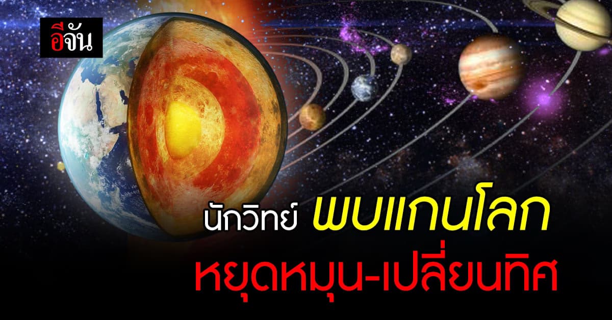นักวิทย์ พบแกนโลกชั้นในหยุดหมุนและเปลี่ยนทิศทางการหมุน