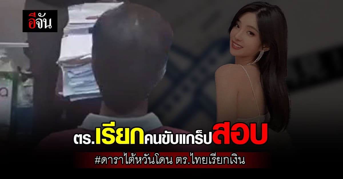 ตร. เรียก คนขับแกร็ป สอบ ปม ดาราไต้หวัน อ้างถูก ตำรวจรีดเงิน