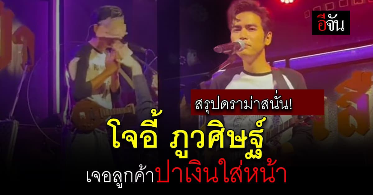 สรุปดราม่าสนั่น โจอี้ ภูวศิษฐ์ ถูกลูกค้าหญิงปาเงินใส่หน้าขณะร้องเพลง