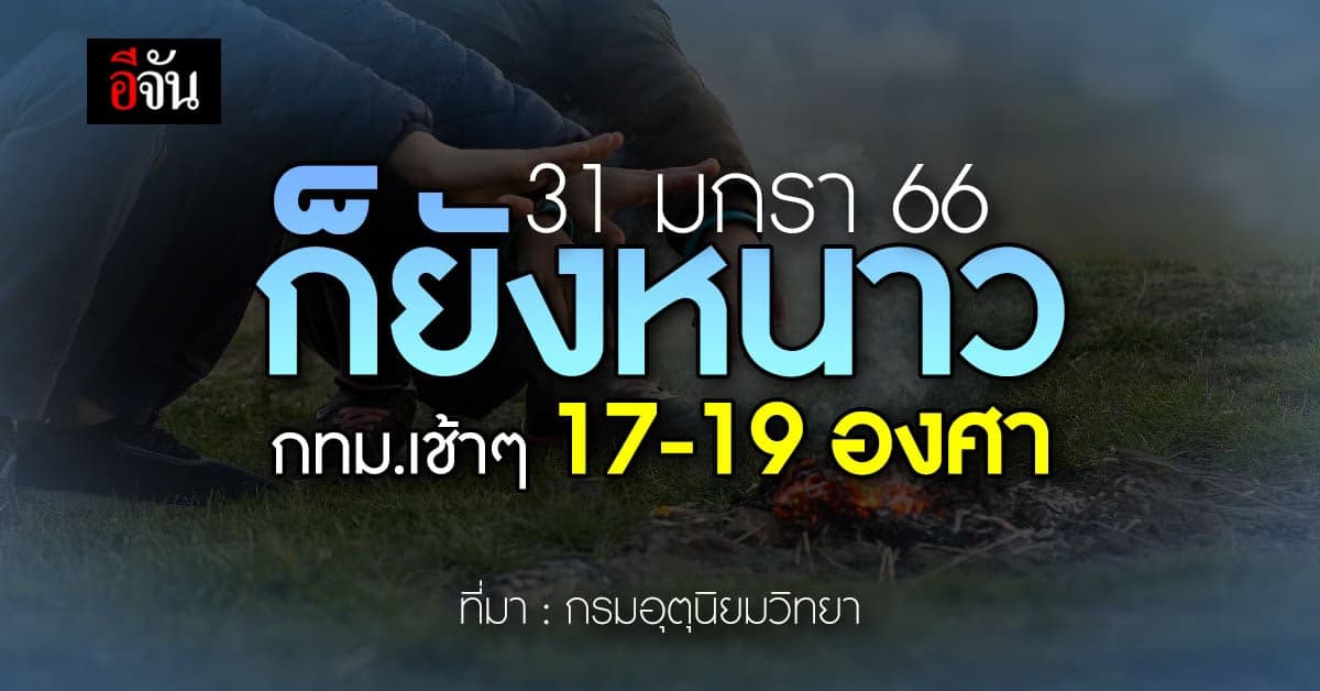 ยังหนาว! 31 มกรา กทม.อุณหภูมิต่ำ 17-19 องศา
