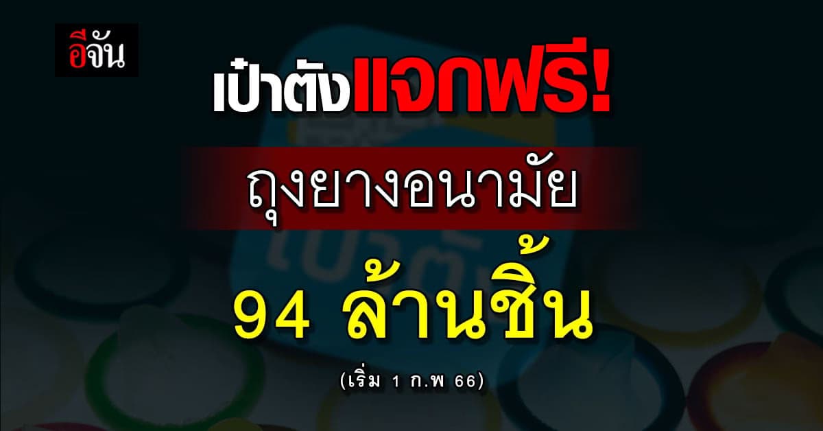 เป๋าตังแจกฟรี! ถุงยางอนามัย 94 ล้านชิ้น 
เริ่ม 1 ก.พ 66