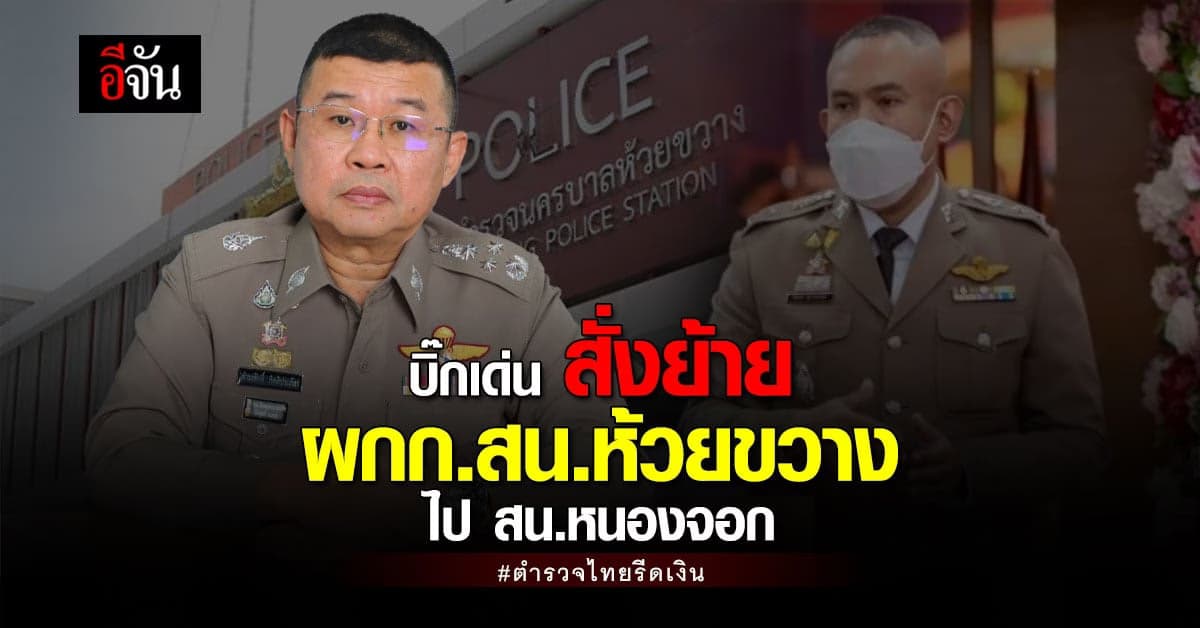 บิ๊กเด่น เผยคำสั่งย้าย ผกก.สน.ห้วยขวาง ไป สน.หนองจอก