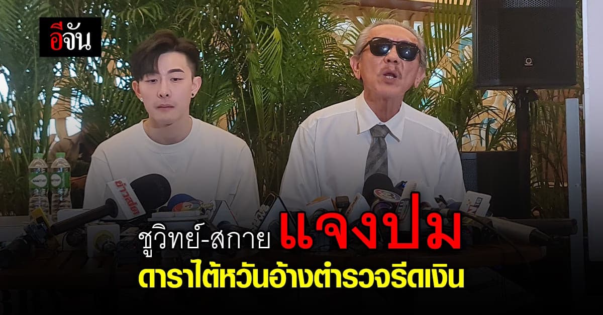 ชูวิทย์ – สกาย เล่าดราม่า ดาราไต้หวันอ้างตำรวจไทยรีดเงิน