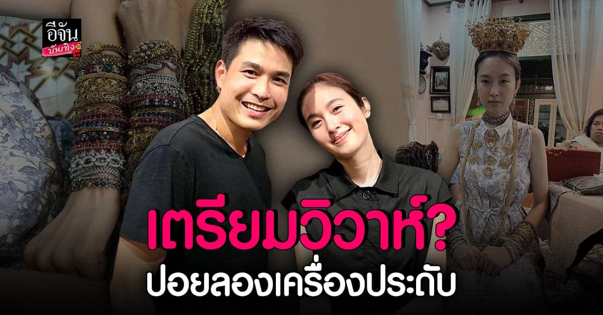 ปอย ตรีชฎา ลองเครื่องประดับ จับตา เตรียมวิวาห์?