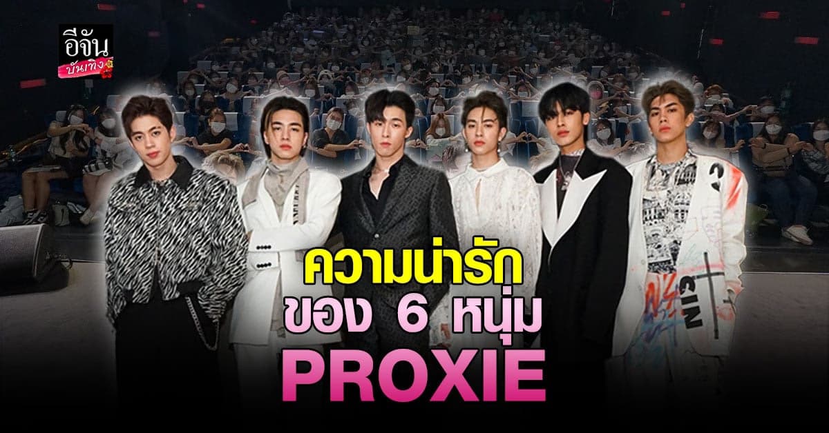 6 หนุ่ม PROXIE จัดเต็มความฟินให้เหล่า ยูสเซอร์