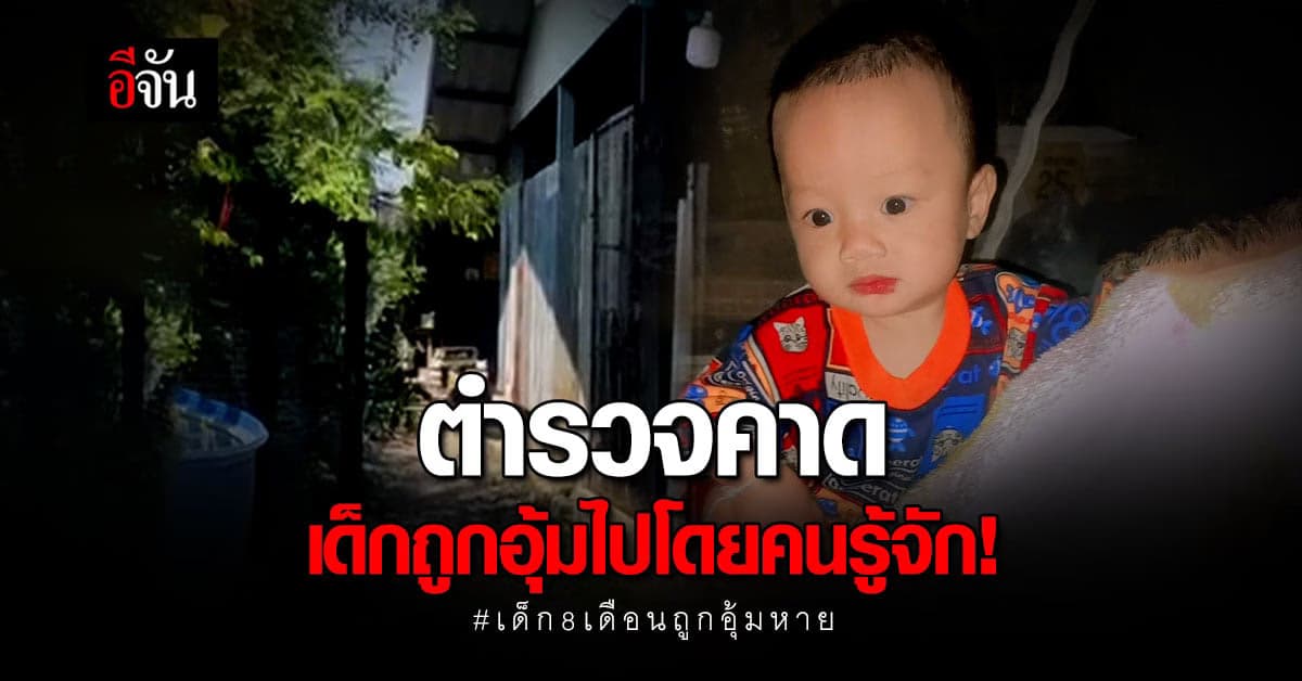 ตำรวจคาด เด็กถูกอุ้มไปโดยคนรู้จัก สั่งชุดสืบลงพื้นที่ตามหาแล้ว