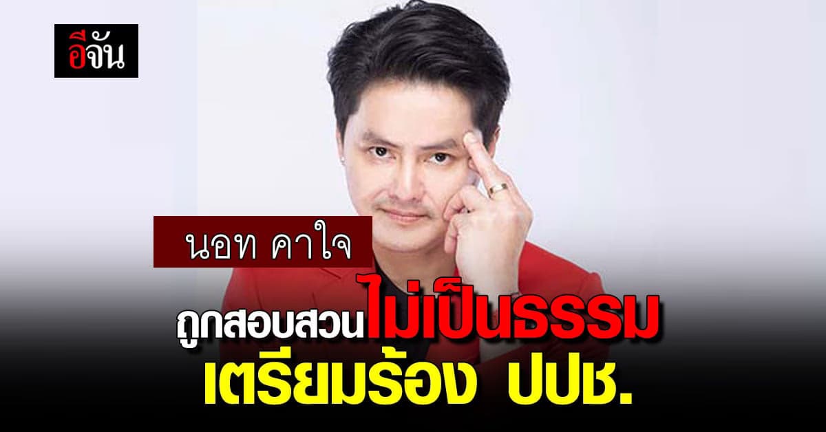นอท กองสลากพลัส เตรียมร้อง ปปช. ถูกสอบสวนคดี ไม่เป็นธรรม