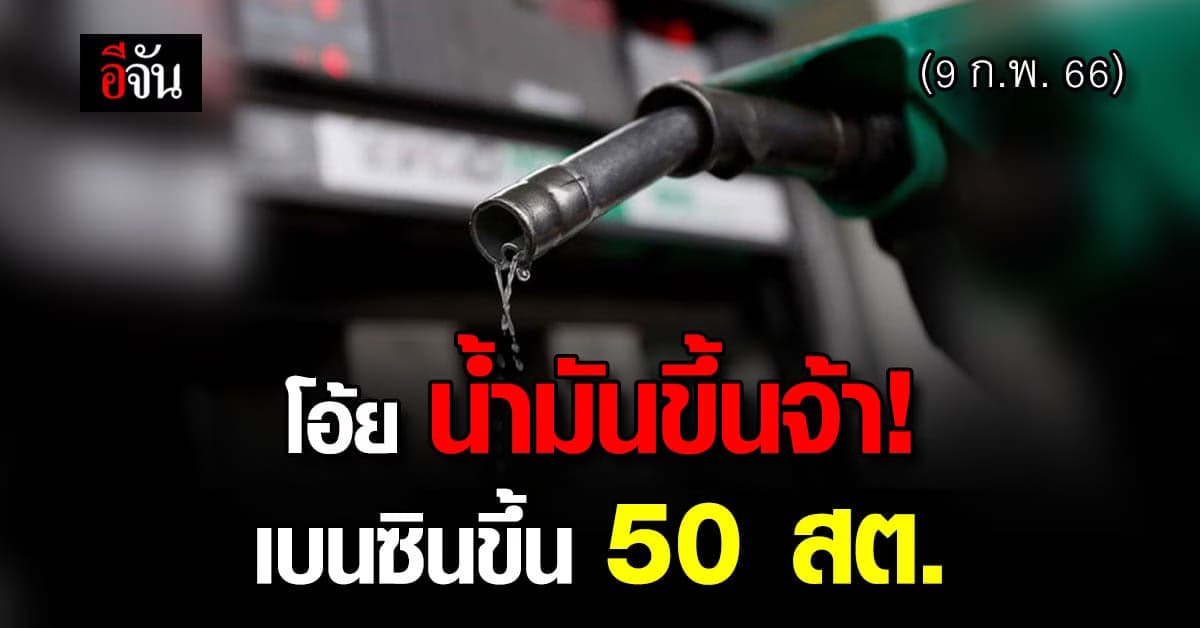 โอ้ยน้ำมันขึ้นจ้า! 9 ก.พ. 66 เวลา 05.00 น. เบนซิน ปรับราคาขึ้น 50 สต.