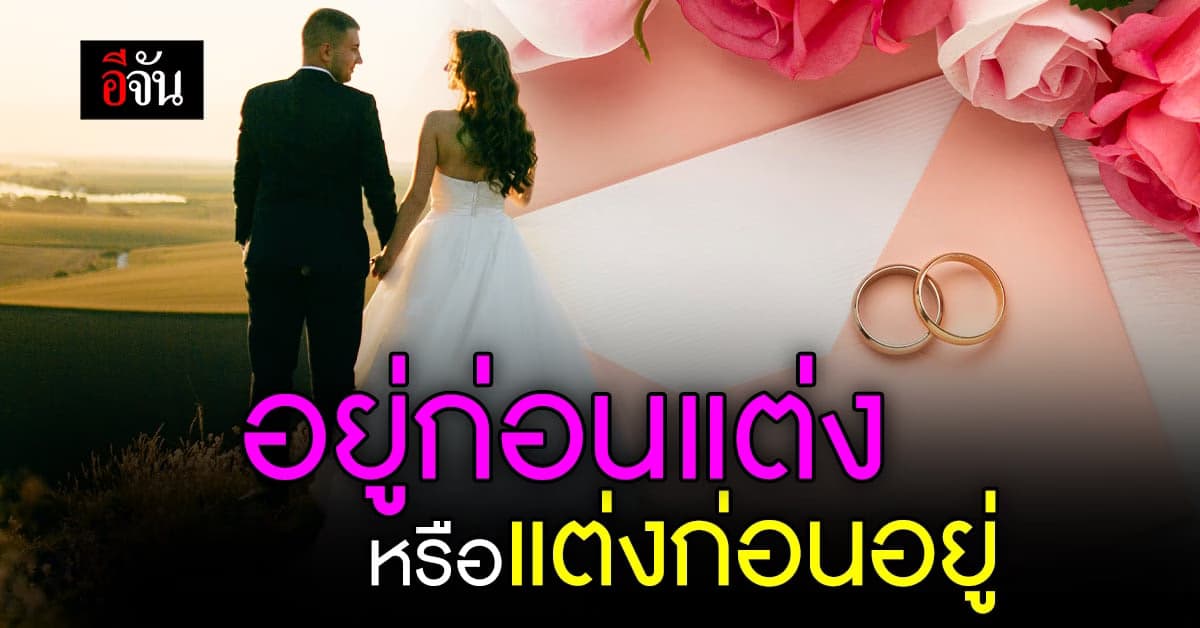 อยู่ก่อนแต่ง หรือ แต่งก่อนอยู่ จุดเริ่มต้นดียวกันต่างกันที่คนมอง