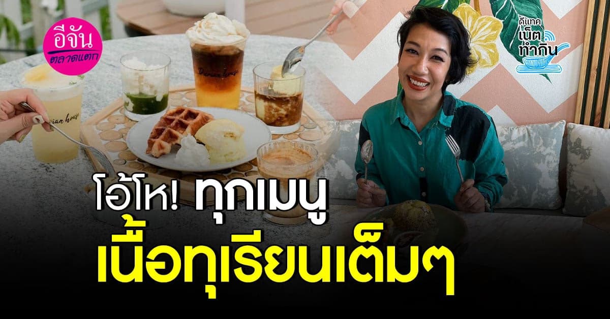 สาวกต้องโดน! เนื้อทุเรียนเต็มๆ ทุกเมนูทุเรียน ที่ บ้านทุเรียน เขาใหญ่