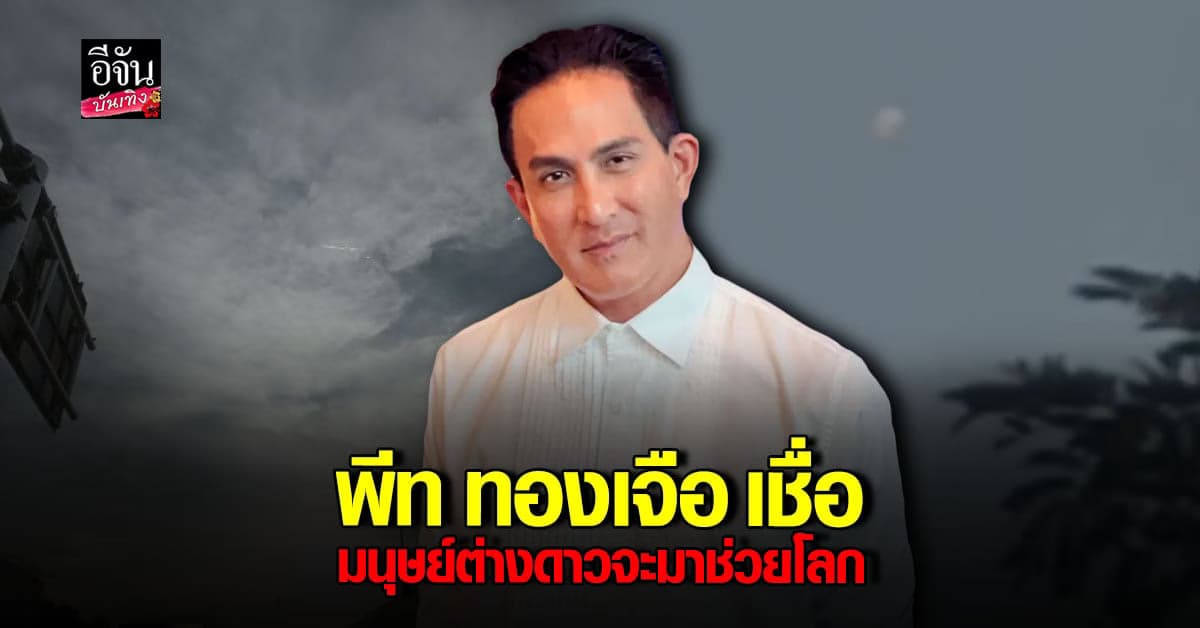 พีท ทองเจือ เปิดใจเรื่อง มนุษย์ต่างดาว เชื่อจะมาช่วยโลก