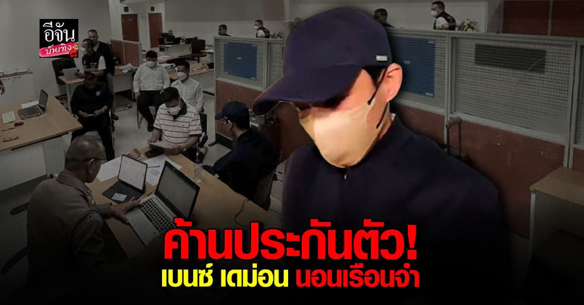 ศาลคัดค้านประกันตัว เบนซ์ เดม่อน นอนเรือนจำ ข้อหาหนัก หวั่นหลบหนี