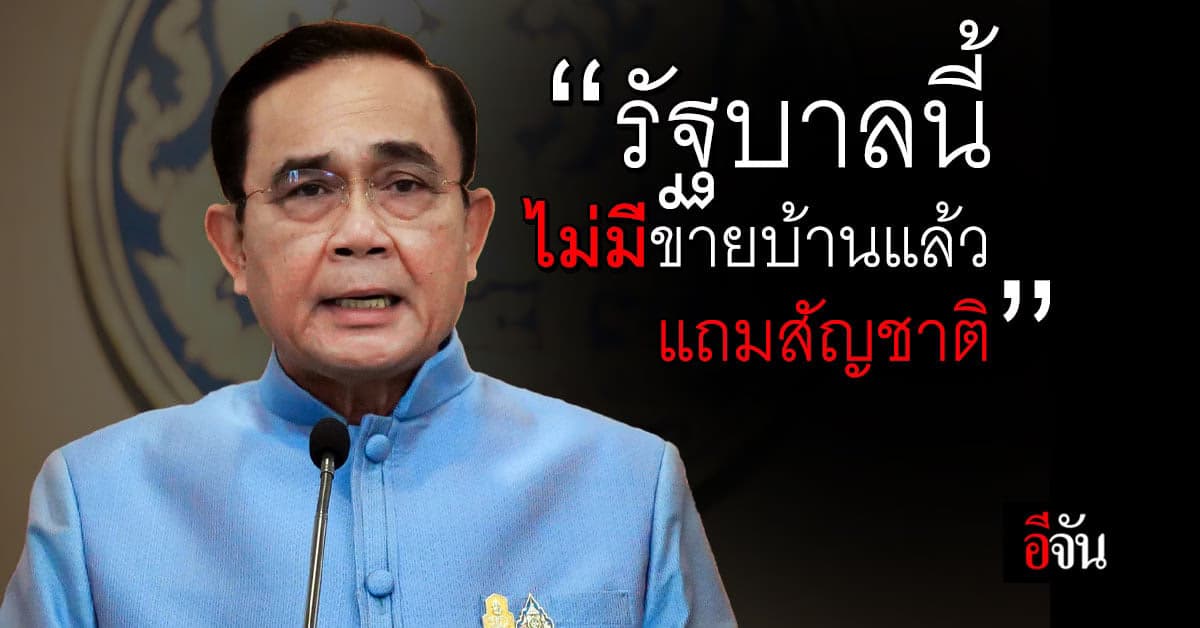 นายกฯ ยัน ไม่เกี่ยว จีนเทา ระบุ รัฐบาลนี้ ไม่มีขายบ้านแล้วแถมสัญชาติ