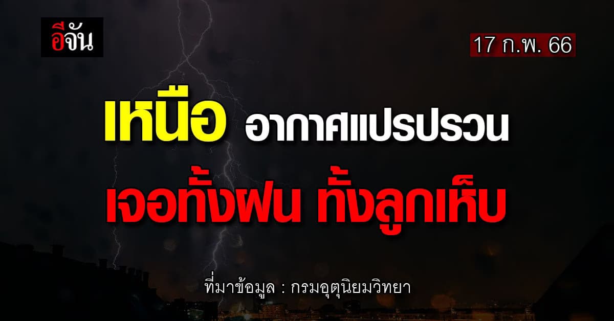 อุตุฯ เผย พยากรณ์อากาศวันนี้ (17 ก.พ. 66) เหนือ เจอพายุฝน ลูกเห็บตก