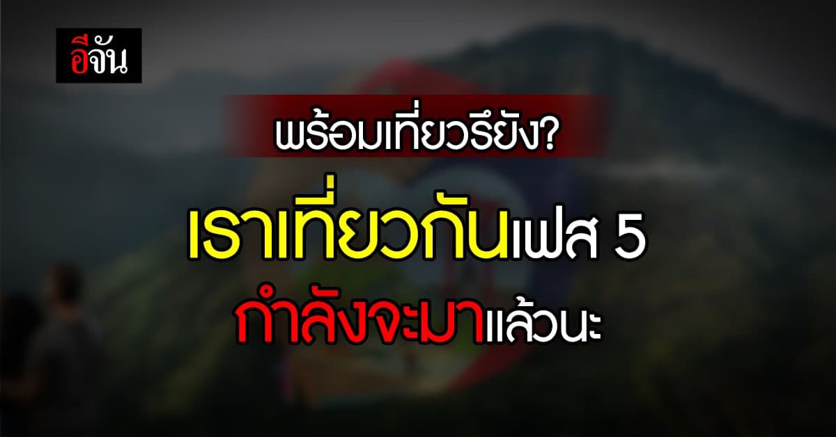 เก็บกระให้พร้อม! เปิดไทม์ไลน์ เราเที่ยวกันเฟส 5 เริ่มวันไหน เช็กเลย