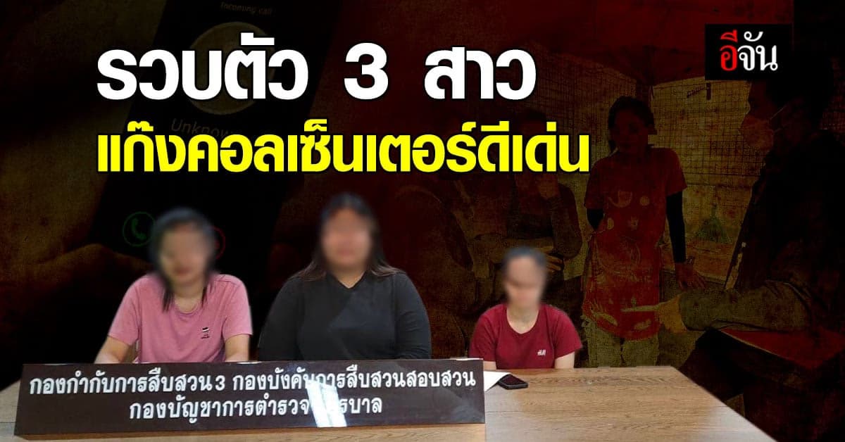 รวบ 3 วายร้ายคอลเซ็นเตอร์ หลอกลวงสูญเงินกว่า 150 ล้าน