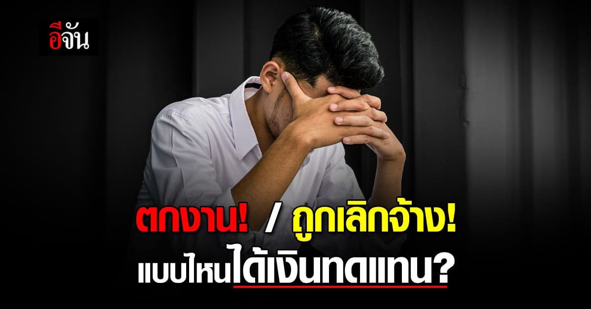 มนุษย์เงินเดือนต้องรู้ ตกงาน! ถูกเลิกจ้าง! ได้เงินทดแทนไหม?