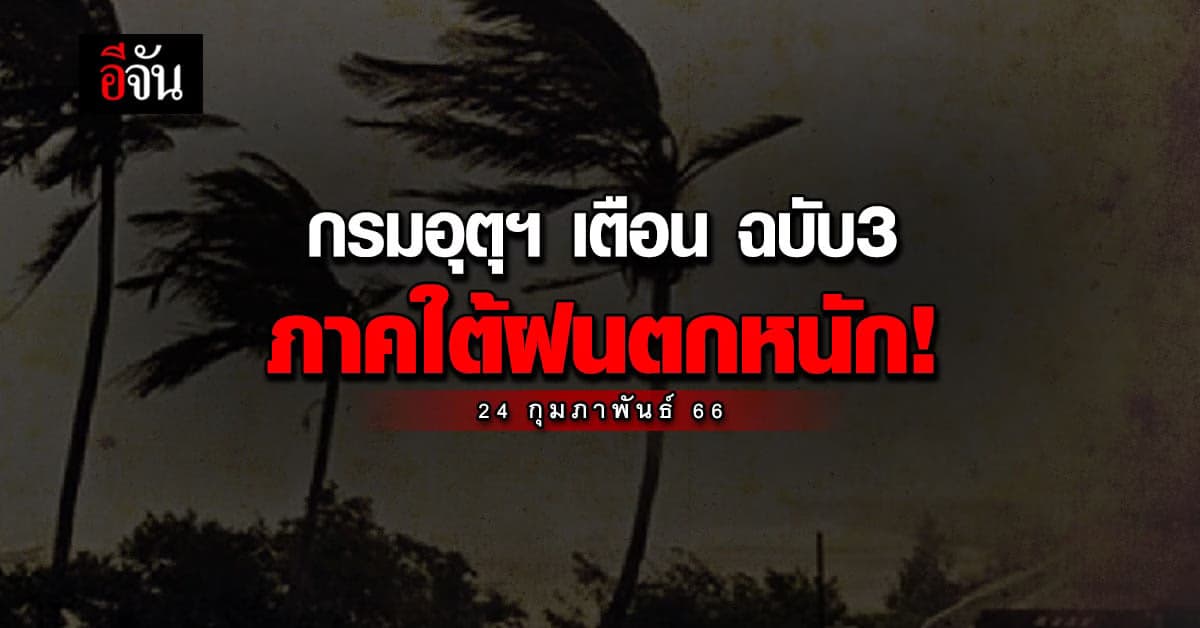 พยากรณ์อากาศวันนี้ (24 ก.พ. 66) กรมอุตุนิยมวิทยา เตือน ภาคใต้ฝนตกหนัก