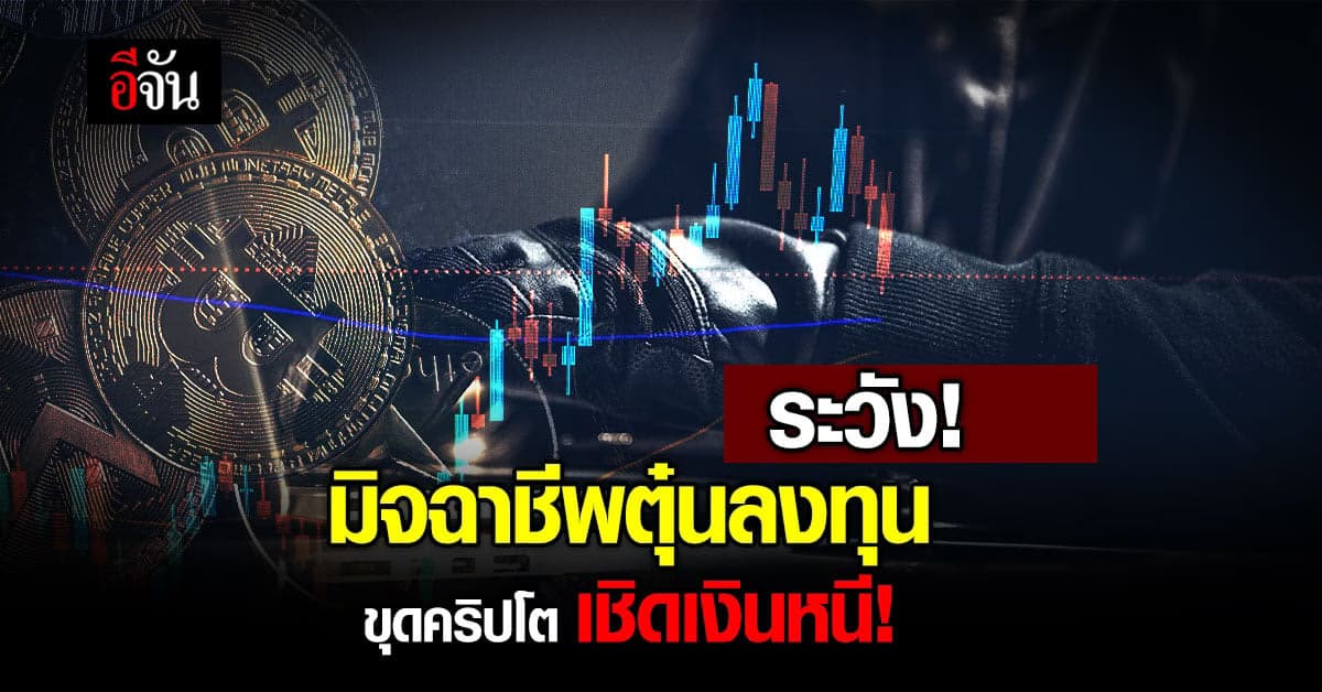 ระวัง มิจฉาชีพตุ๋นลงทุน ขุดเหรียญคริปโต เชิดเงินหนี!