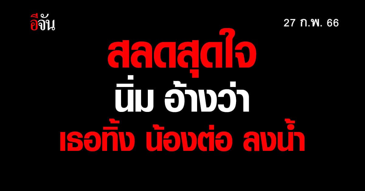 นิ่ม อ้างโยน น้องต่อ ลงน้ำใกล้บ้าน