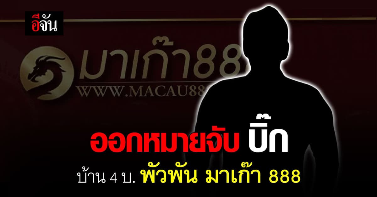 ออกหมายจับ บิ๊ก พี่น้องบ้าน 4 บ. คดี มาเก๊า 888