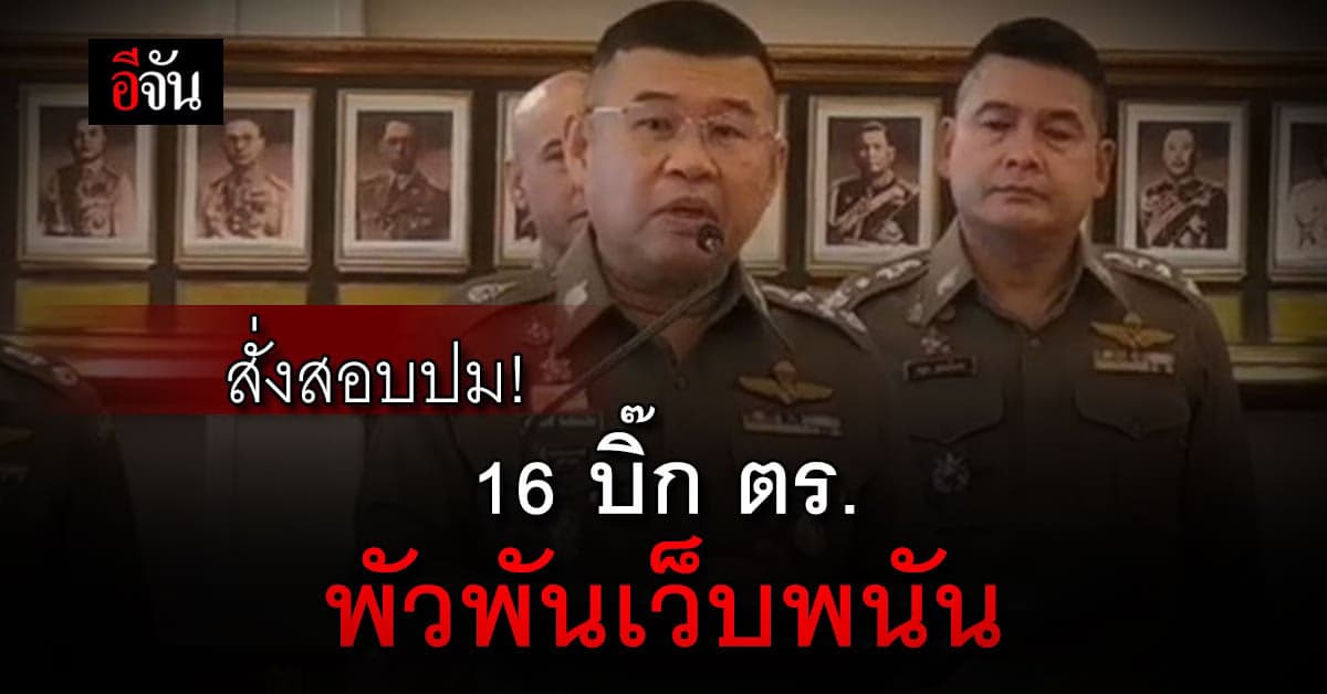 บิ๊กเด่น สั่งจเรตำรวจ ตรวจสอบ 16 รายชื่อบิ๊กตำรวจพัวพันเว็บพนัน