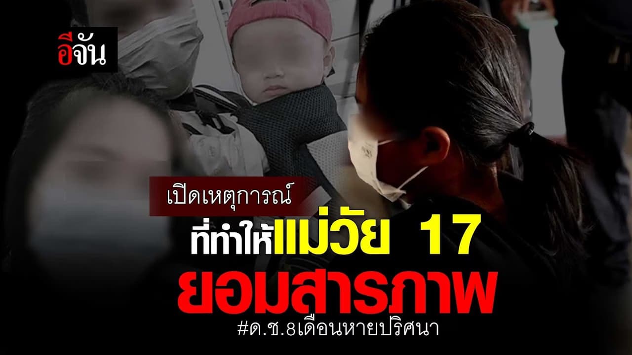 🎬 เปิดเหตุการณ์ที่ทำให้ แม่วัย 17 ยอมสารภาพ ด.ช.8 เดือนหายปริศนา