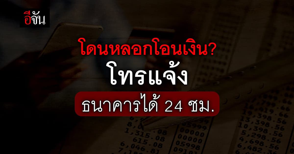 โดนหลอกโอนเงิน? โทรแจ้ง ธนาคารได้ 24 ชม.