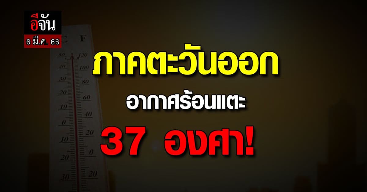 พยากรณ์อากาศวันนี้ (6 มี.ค. 66) กรมอุตุนิยมวิทยา เผยไทยร้อนแตะ 37 องศา