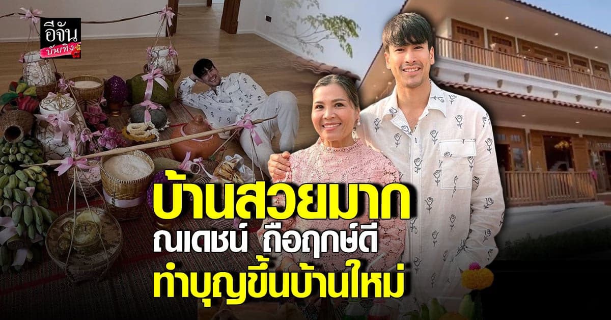 ณเดชน์ – แม่แก้ว ถือฤกษ์ดี ทำบุญขึ้นบ้านใหม่ แบบโบราณ