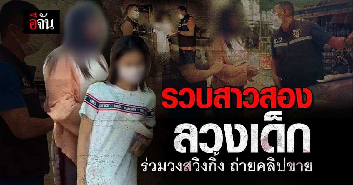 รวบสาวสอง ลวงเด็ก ร่วมวงสวิงกิ้ง ถ่ายคลิปขาย ในกลุ่มลับ