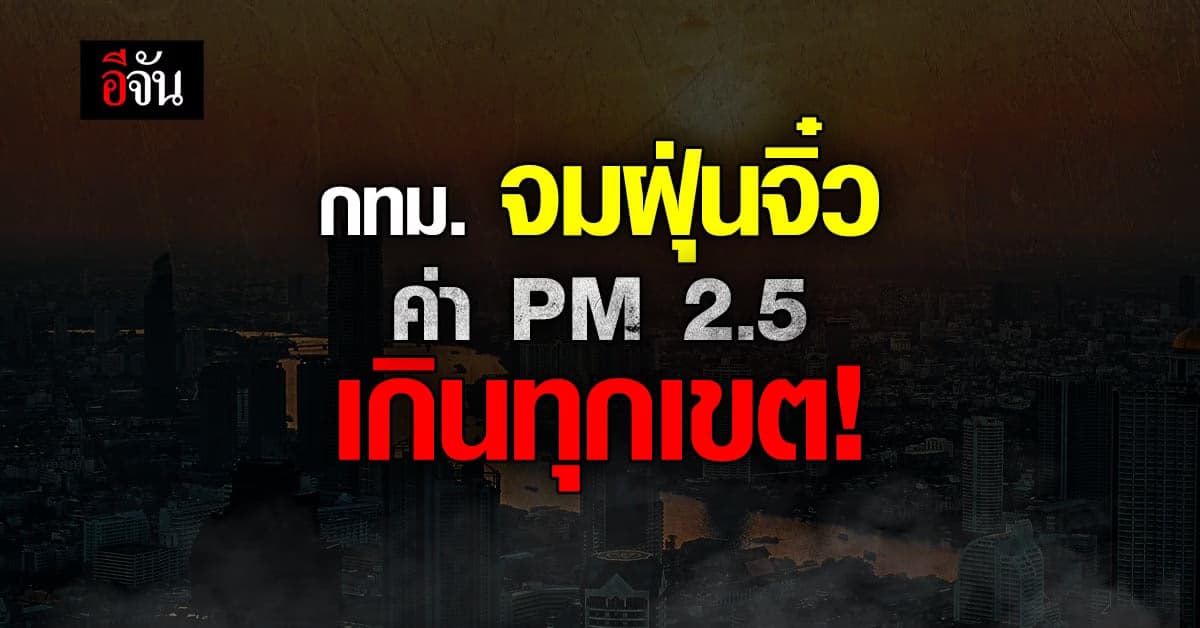 ช็อก! ค่าฝุ่น PM 2.5 ใน กทม. เกินมาตรฐานทุกเขต