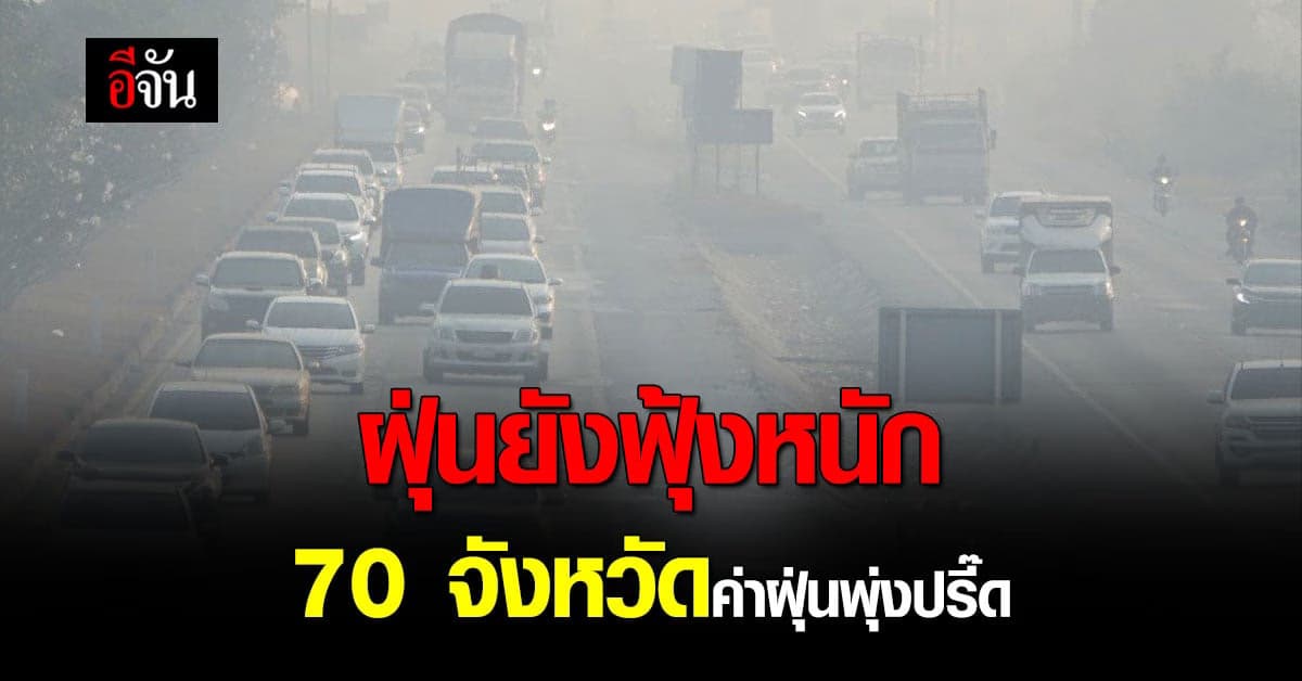 ฝุ่นพิษ PM 2.5 ยังปกคลุมทั่วประเทศ เกินมาตรฐานกว่า 70 จังหวัด