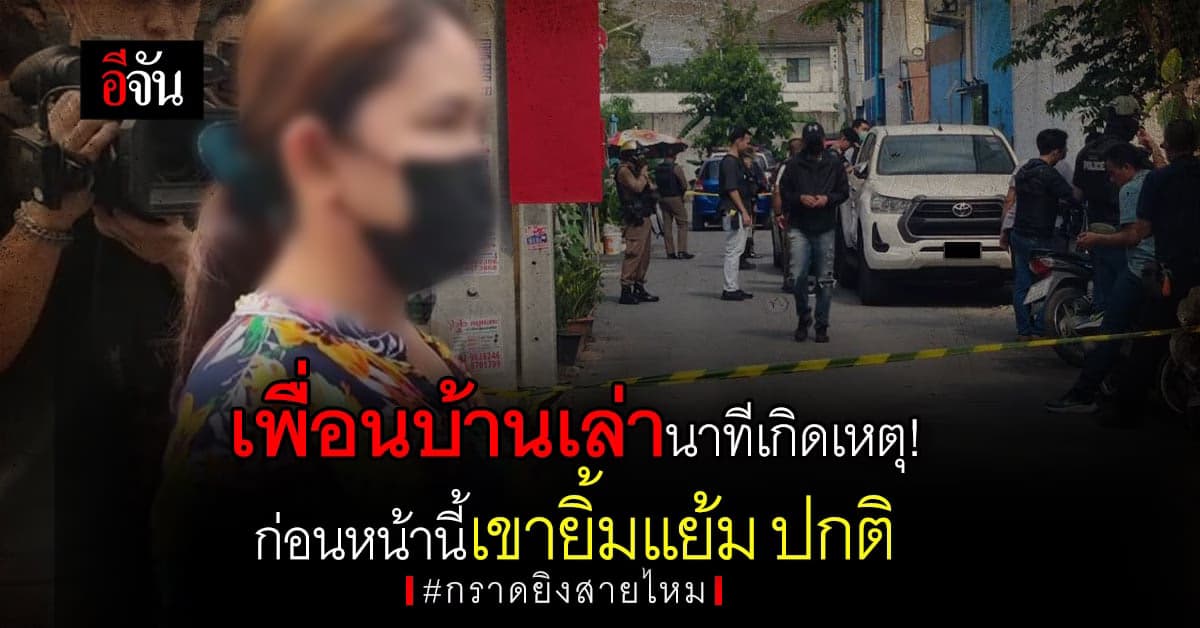 เพื่อนบ้านเล่านาทีเกิดเหตุ หลังเสียงปืนดังลั่นซอย จีระมะกร