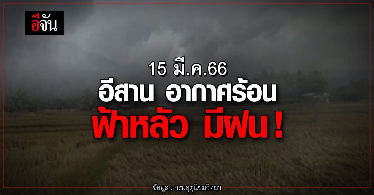 พยากรณ์อากาศวันนี้ สภาพอากาศอีสาน เจอทั้งร้อน ทั้งฝน
