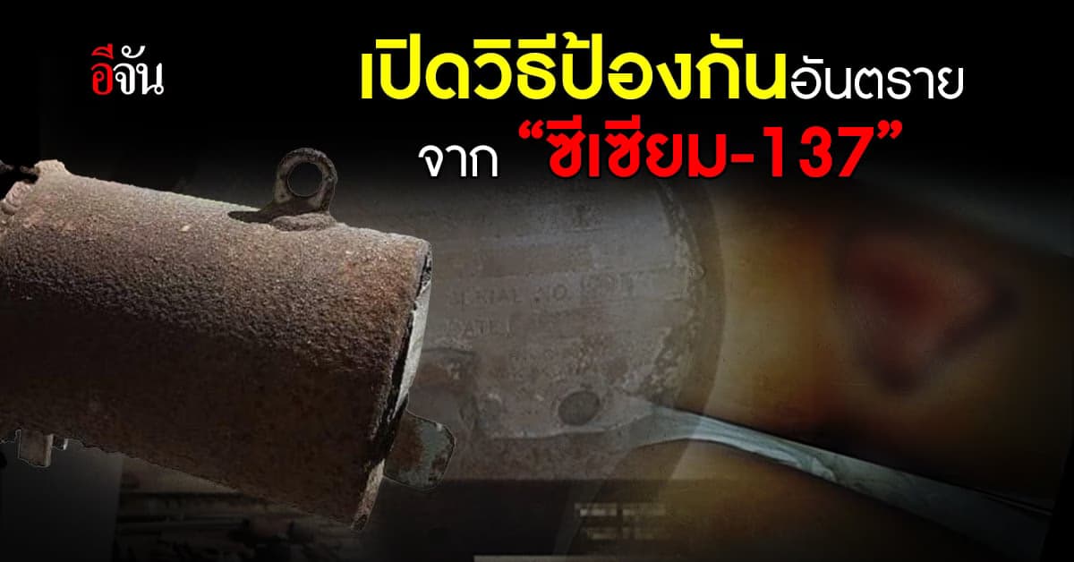 เปิดวิธีป้องกันอันตรายจาก “ซีเซียม-137”