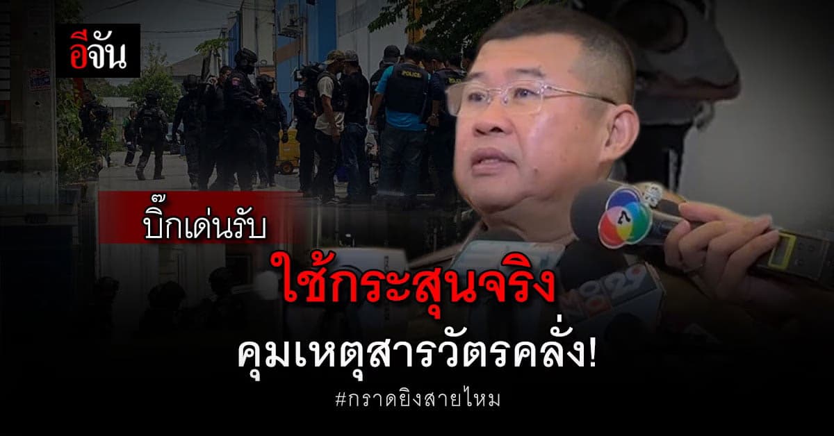 บิ๊กเด่นรับ ใช้กระสุนจริงคุมเหตุ สารวัตรคลั่ง : กราดยิงเขตสายไหม