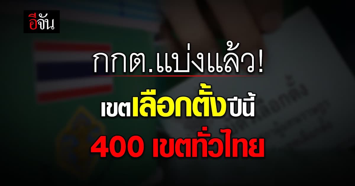 ราชกิจจาฯ ประกาศเขตเลือกตั้งปี 66 มี 400 เขต ทั่วไทย กทม. ส.ส. เยอะสุด