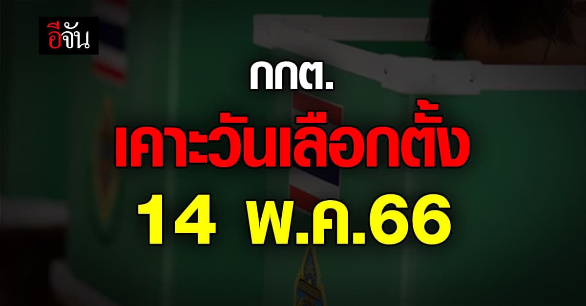 กกต. เคาะวันเลือกตั้ง 14 พ.ค.66