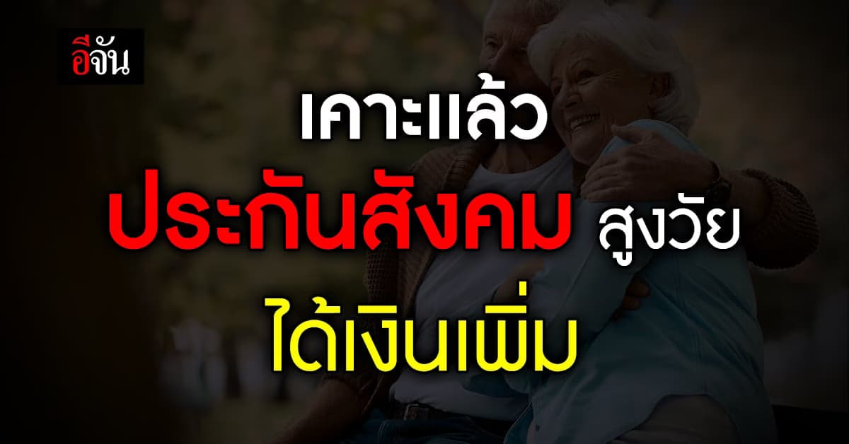 เช็กเลย! ประกาศ ประกันสังคมใหม่ สูงวัยได้เงินชราภาพเพิ่มเท่าไร