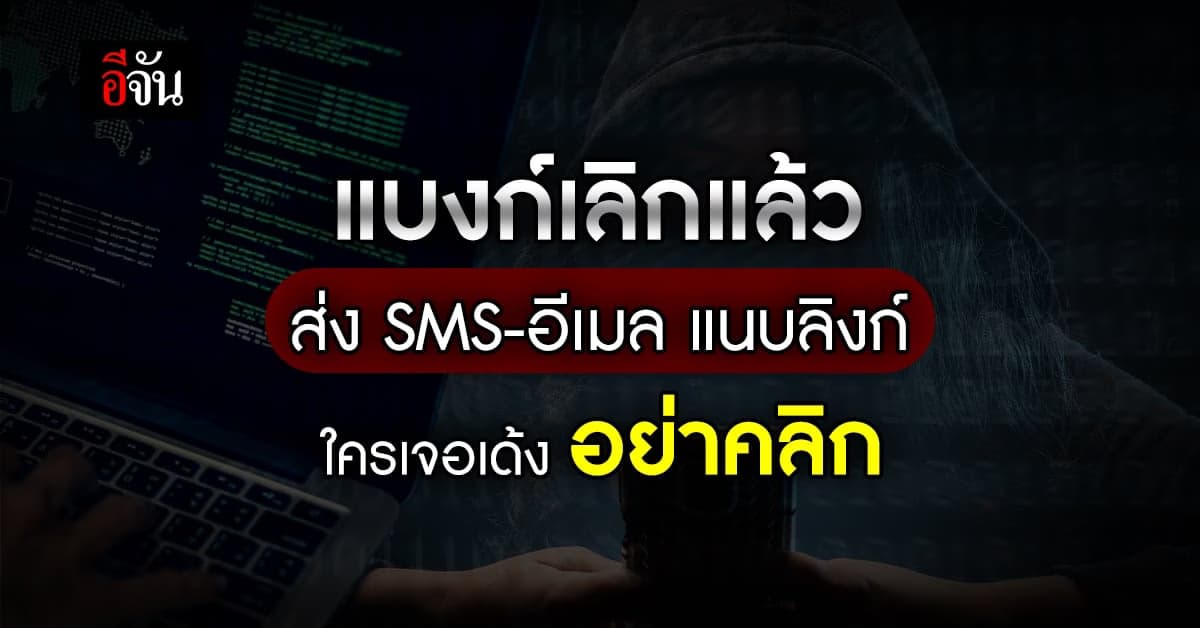 เช็กลิสต์ ธนาคาร ยกเลิก SMS-อีเมล แนบลิงก์ เจอเด้ง อย่าคลิก