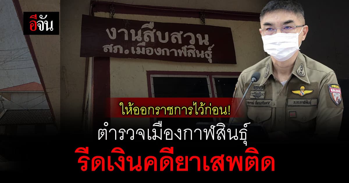 ให้ออกจากราชการไว้ก่อน! 3 ตำรวจสืบเมืองกาฬสินธุ์ รีดเงินคดียาเสพติด