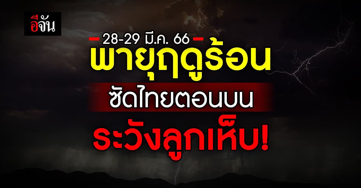 พยากรณ์อากาศวันนี้ (28 มี.ค. 66) กรมอุตุนิยมวิทยา เตือน พายุฤดูร้อน