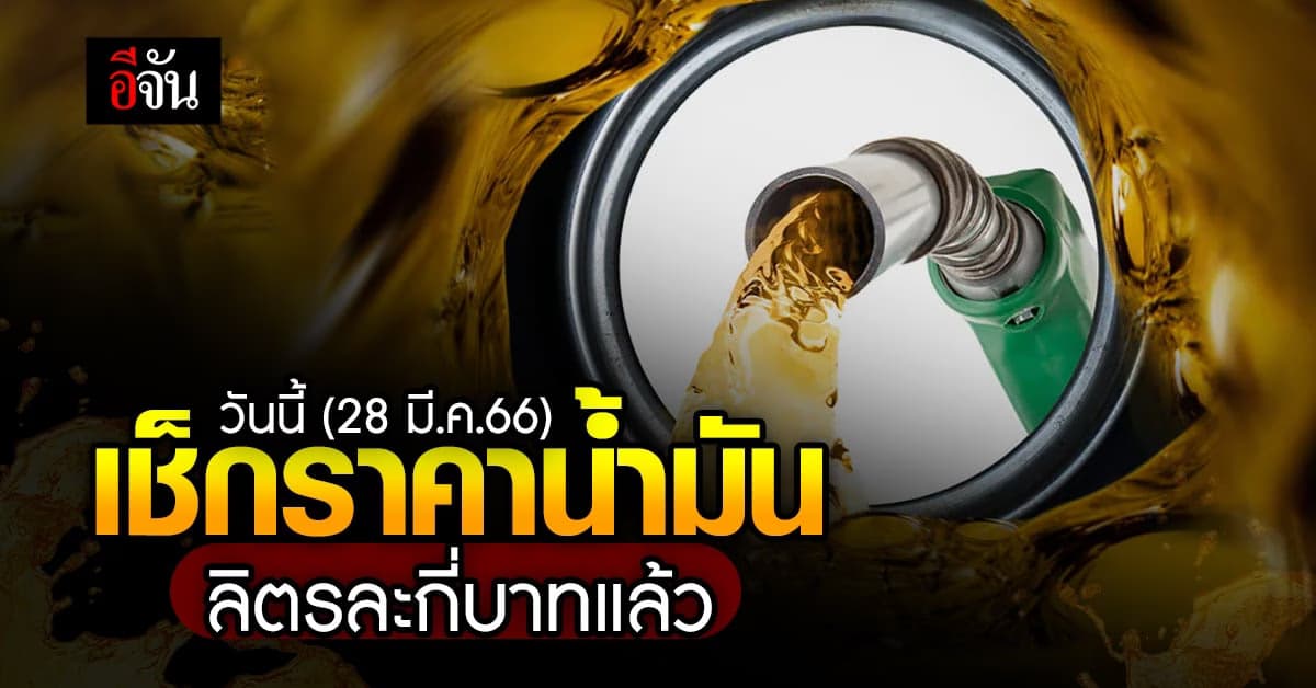 เช็กราคาน้ำมันหน้าปั๊ม วันนี้ (28 มี.ค.66) ลิตรละกี่บาทแล้ว