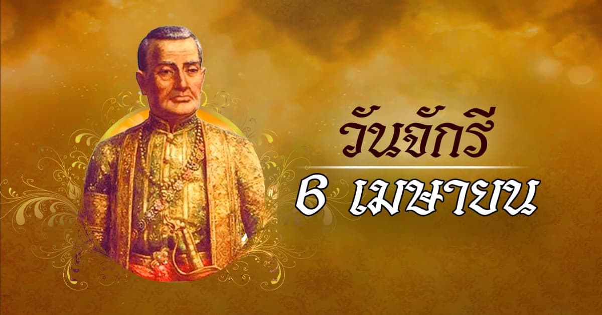 6 เมษายน ของทุกปี วันที่ระลึกมหาจักรีบรมราชวงศ์